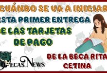 ¿CUÁNDO SE VA A INICIAR ESTA PRIMER ENTREGA DE LAS TARJETAS DE PAGO DE LA BECA RITA CETINA?