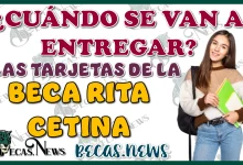 ¿CUÁNDO SE VAN A ENTREGAR LAS TARJETAS DE LA BECA RITA CETINA?