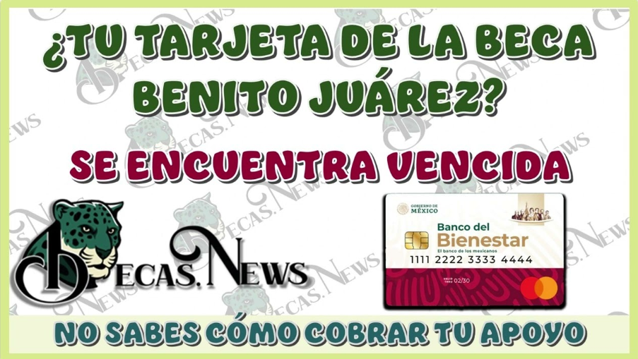 ¿Tu Tarjeta de la Beca Benito Juárez Está Vencida? Descubre Cómo Retirar tu Apoyo