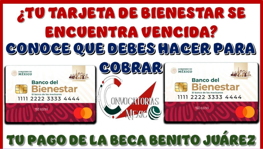 ¿Tarjeta del Bienestar vencida? Aprende cómo cobrar tu Beca Benito Juárez sin complicaciones