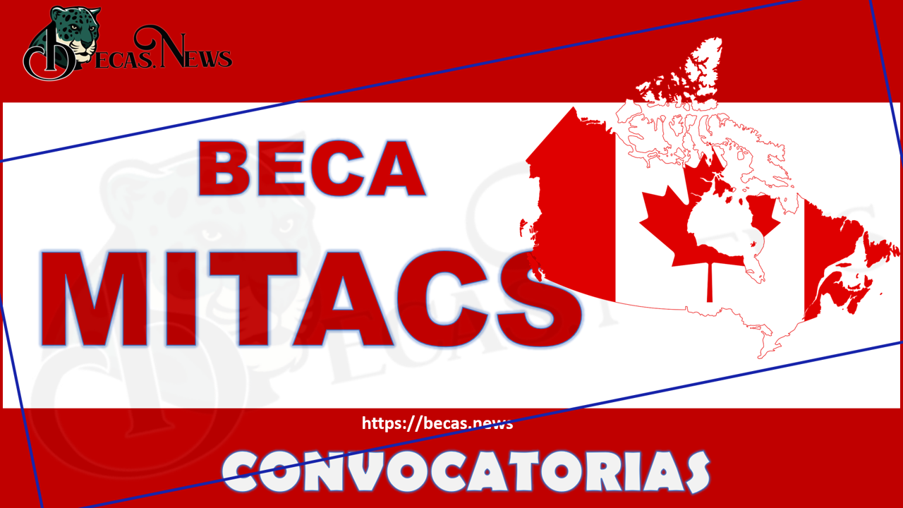 Como postularte a la Convocatoria Beca Mitacs 2022-2023 para realizar una pasantía en Canadá