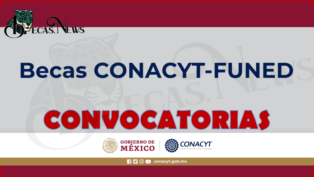 Convocatoria Becas Conacyt Funed 2022-2023, participa por una Beca de Posgrado en el Extranjero