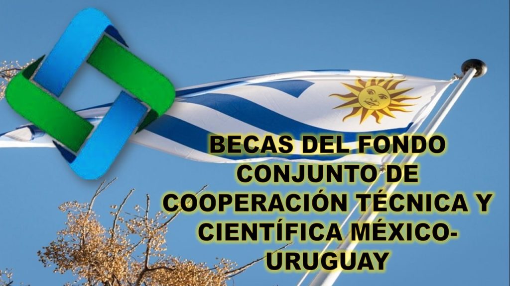 Convocatoria Becas del Fondo Conjunto de Cooperación Técnica y Científica México-Uruguay 