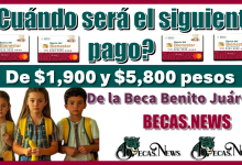 ¿Cuándo será el siguiente pago de $1,900 y $5,800 pesos de la Beca Benito Juárez?