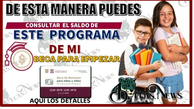 DE ESTA MANERA PUEDES CONSULTAR EL SALDO DE ESTE PROGRAMA DE MI BECA PARA EMPEZAR | AQUÍ LOS DETALLES