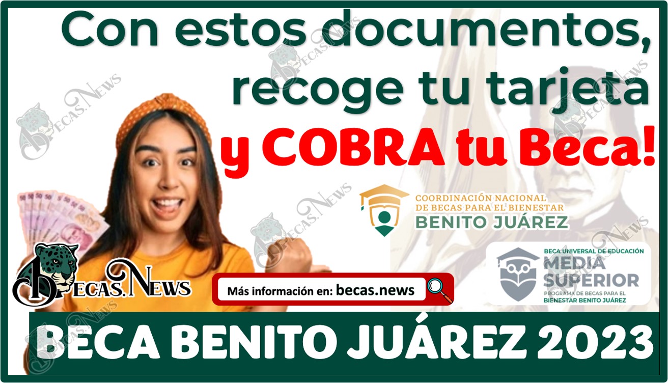 ¡ATENCIÓN Becarios presenta estos documentos, recoge tu tarjeta y COBRA tu Beca! | Becas Benito Juárez 2023