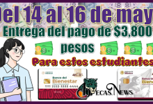 Del 14 al 16 de mayo | ¿Entrega del pago $3,800 para estos estudiantes?