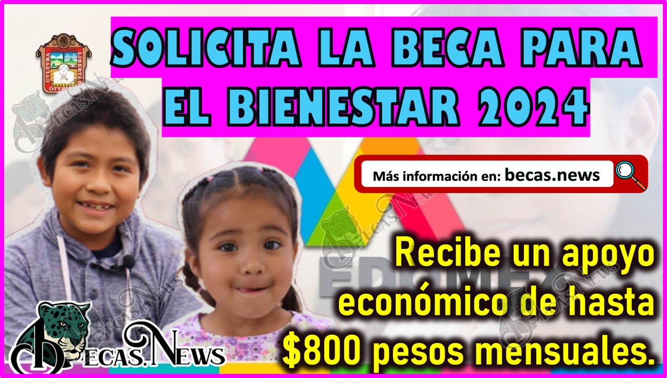 Solicita la Beca para el Bienestar 2024 y recibe un apoyo económico de hasta $800 pesos mensuales.