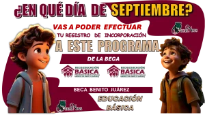 ¿EN QUÉ DÍA DE SEPTIEMBRE VAS A PODER EFECTUAR TU REGISTRO DE INCORPORACIÓN A ESTE PROGRAMA DE LA BECA BENITO JUÁREZ? | EDUACIÓN BÁSICA