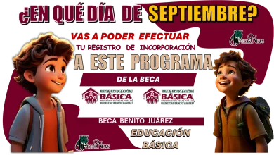 ¿EN QUÉ DÍA DE SEPTIEMBRE VAS A PODER EFECTUAR TU REGISTRO DE INCORPORACIÓN A ESTE PROGRAMA DE LA BECA BENITO JUÁREZ? | EDUACIÓN BÁSICA