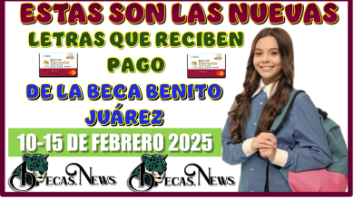 ESTAS SON LAS NUEVAS LETRAS QUE RECIBEN PAGO DE LA BECA BENITO JUÁREZ | 10-15 DE FEBRERO de 2025 