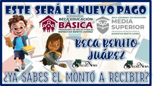 ESTE SERÁ EL NUEVO PAGO DE LA BECA BENITO JUÁREZ | ¿YA SABES EL MONTO A RECIBIR?