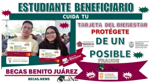 ESTUDIANTE BENEFICIARIO | CUIDA TU TARJETA DEL BIENESTAR | PROTÉGETE DE UN POSIBLE FRAUDE | BECAS BENITO JUÁREZ 