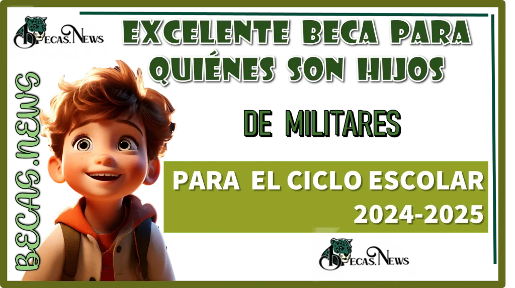 EXCELENTE BECA PARA QUIÉNES SON HIJOS DE MILITARES PARA EL CICLO ESCOLAR 2024-2025 