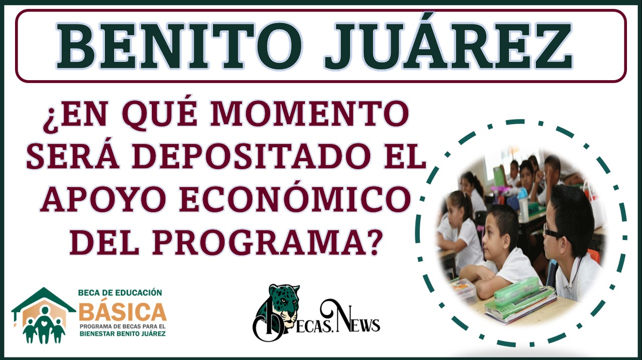 ¿En qué momento será depositado el apoyo economico del Programa de Becas Benito Juárez?