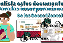 Enlista estos documentos para las incorporaciones de las Becas Bienestar 