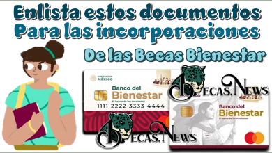 Enlista estos documentos para las incorporaciones de las Becas Bienestar 