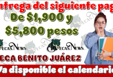 Entrega del siguiente pago de $1,900 y $5,800 pesos de la Beca Benito Juárez…¿Ya disponible el calendario?