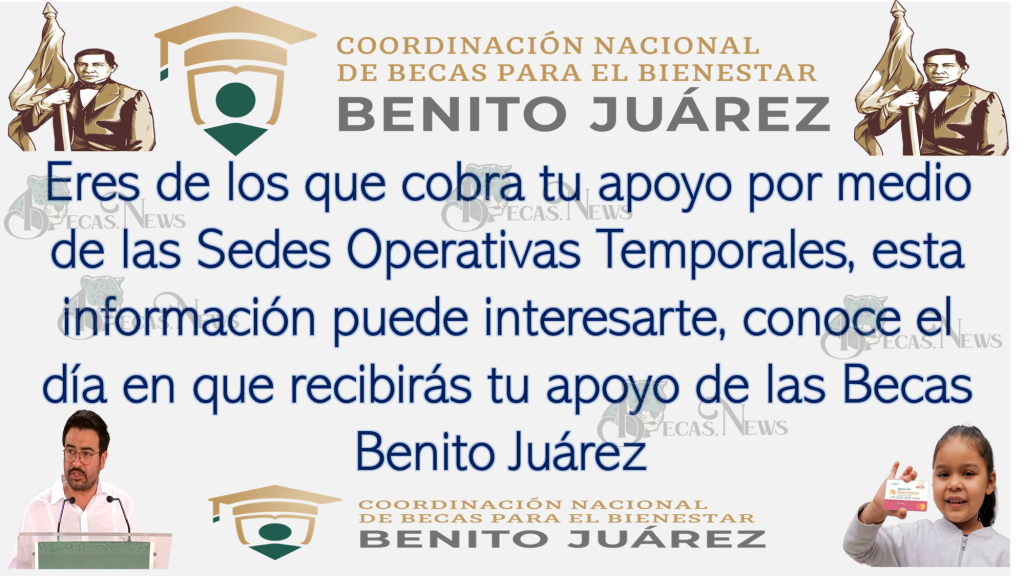 Eres de los que cobra tu apoyo por medio de las Sedes Operativas Temporales, esta información puede interesarte, conoce el día en que recibirás tu apoyo de las Becas Benito Juárez