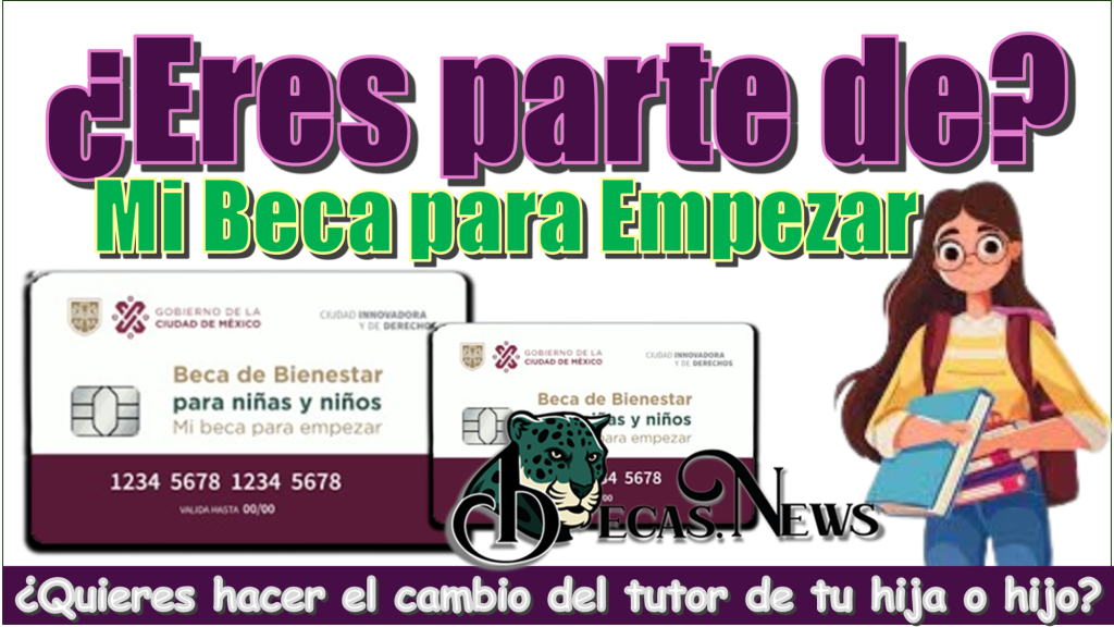 ¿Eres parte de Mi Beca para Empezar? ¿Quieres hacer el cambio del tutor de tu hija o hijo?