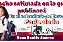 Fecha estimada en la que se publicará el calendario del tercer pago de la Beca Benito Juárez