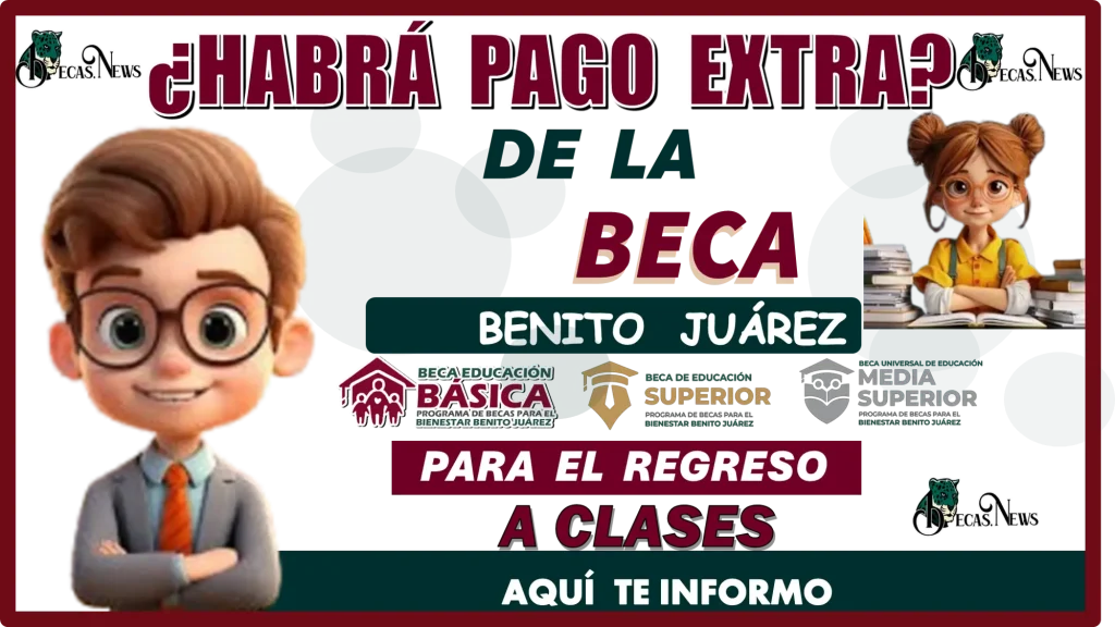 ¿HABRÁ PAGO EXTRA DE LA BECA BENITO JUÁREZ PARA EL REGRESO A CLASES?...AQUÍ TE INFORMO