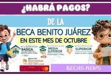 ¿HABRÁ PAGOS DE LA BECA BENITO JUÁREZ EN ESTE MES DE OCTUBRE?