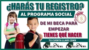 ¿HARÁS TU REGISTRO AL PROGRAMA SOCIAL DE MI BECA PARA EMPEZAR?… ENTONCES TIENES QUÉ HACER TU CUENTA LLAVE CDMX 