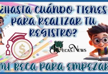 ¿HASTA CUÁNDO TIENES PARA REALIZAR TU REGISTRO A MI BECA PARA EMPEZAR?