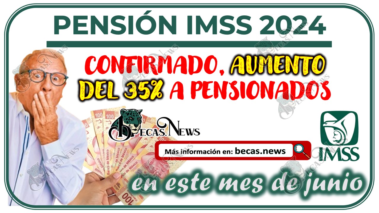 Confirmado, aumento del 35% a pensionados en el monto de su pago en este mes de junio | Pensión IMSS 2024