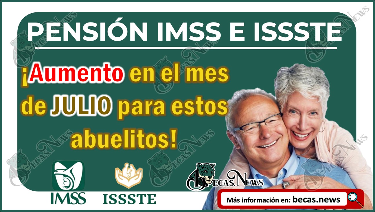 Pensión IMSS e ISSSTE: ¡Aumento en el mes de Julio para estos abuelitos!