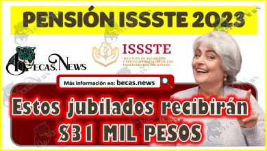 Pensión ISSSTE 2023 | Estos jubilados recibirán $31 MIL PESOS