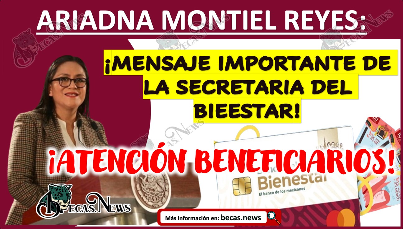Ariadna Montiel Reyes Secretaria del Bienestar, da mensaje importante a beneficiarios de los programas del Bienestar.