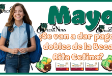 Mayo: ¿Se van a dar pagos dobles de la Beca Rita Cetina?