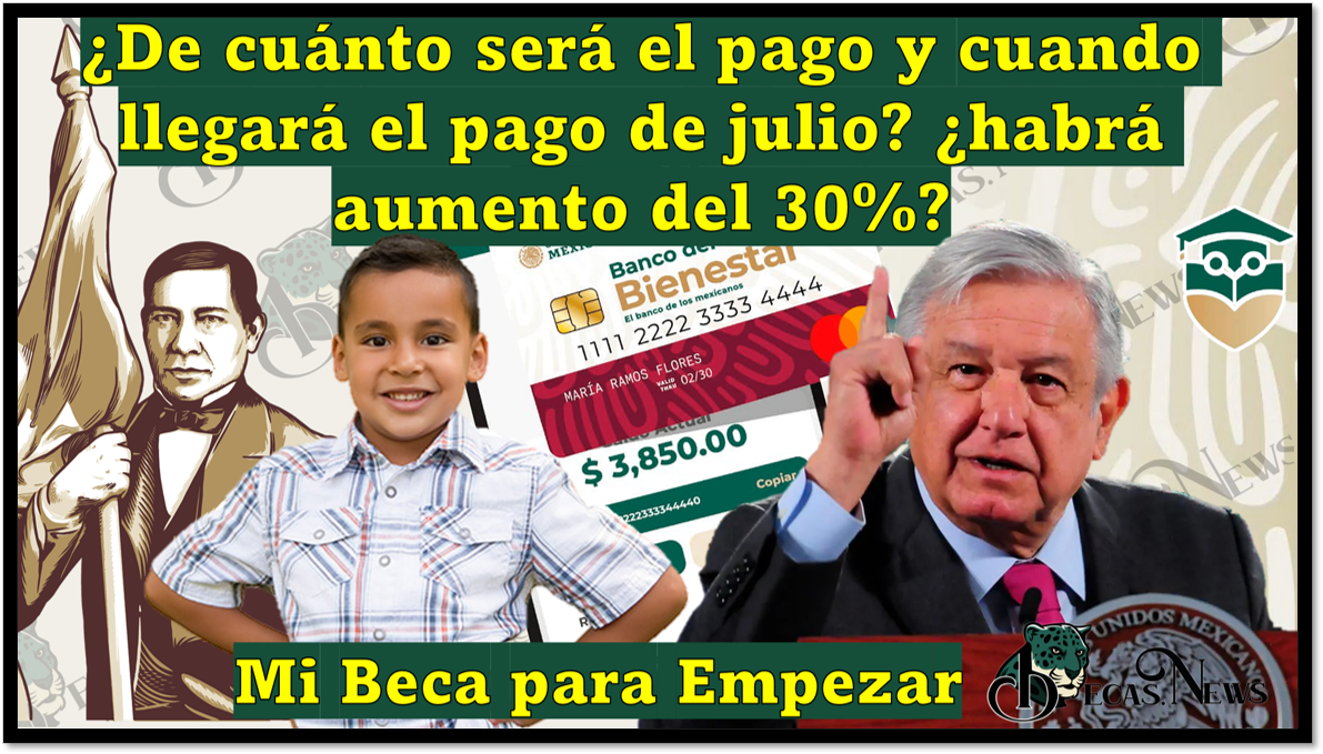 Mi Beca para Empezar: ¿De cuanto sera el pago y cuando llegara el pago de julio? ¿habrá aumento del 30%?