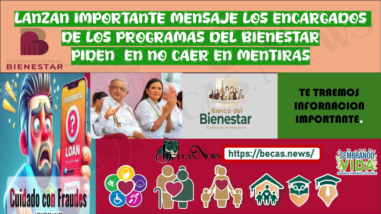 LOS ENCARGADOS DE LOS PROGRAMAS DEL BIENESTAR EMITEN UN ATENTO AVISO MUY IMPORTANTE