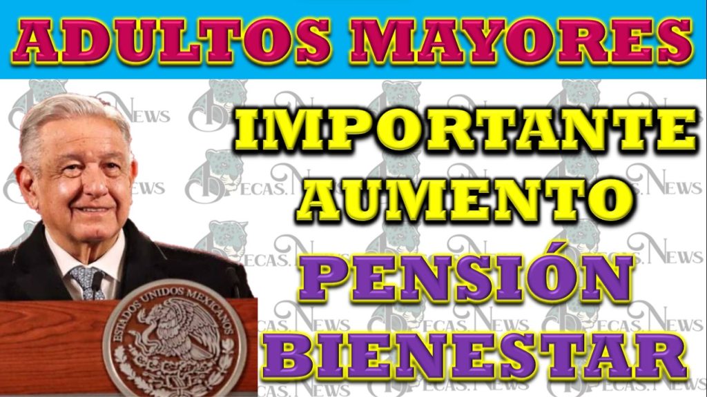 Importante Aumento en la Pensión para el Bienestar de Nuestros Queridos Beneficiarios Adultos Mayores