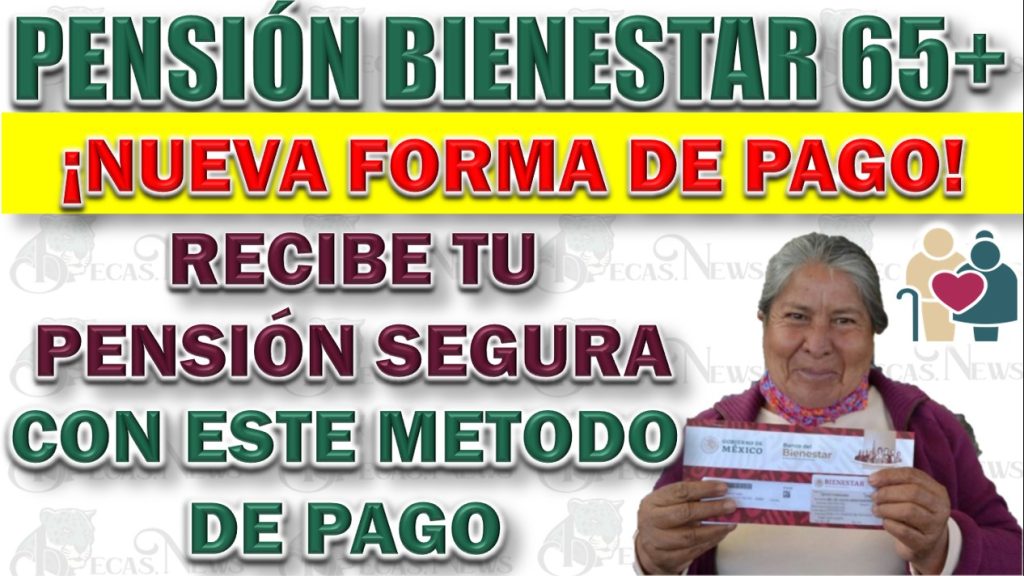 Nueva Forma Para Recibir el Pago de la Pensión Bienestar de los Adultos Mayores