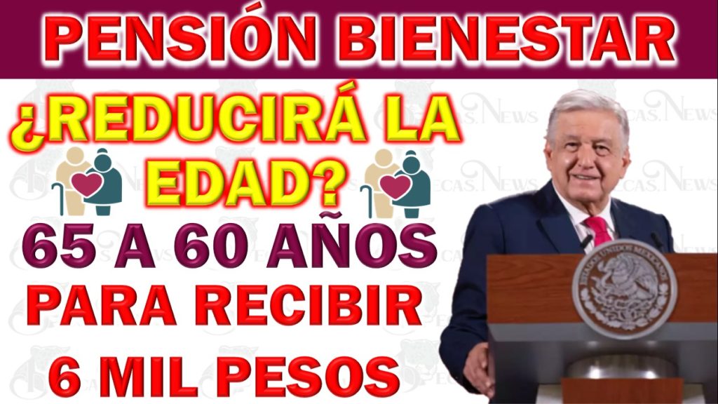  Reducción de la Edad para la Pensión Bienestar