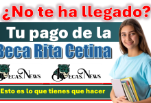 ¿No te ha llegado tu pago de la Beca Rita Cetina?...Esto es lo que tienes que hacer 