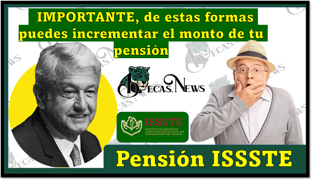 PENSION ISSSTE: IMPORTANTE, de estas formas puedes incrementar el monto de tu pensión