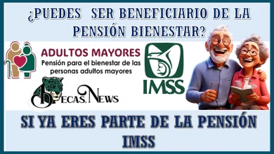 ¿PUEDES SER BENEFICIARIO DE LA PENSIÓN BIENESTAR SI YA ERES PARTE DE LA PENSIÓN IMSS?