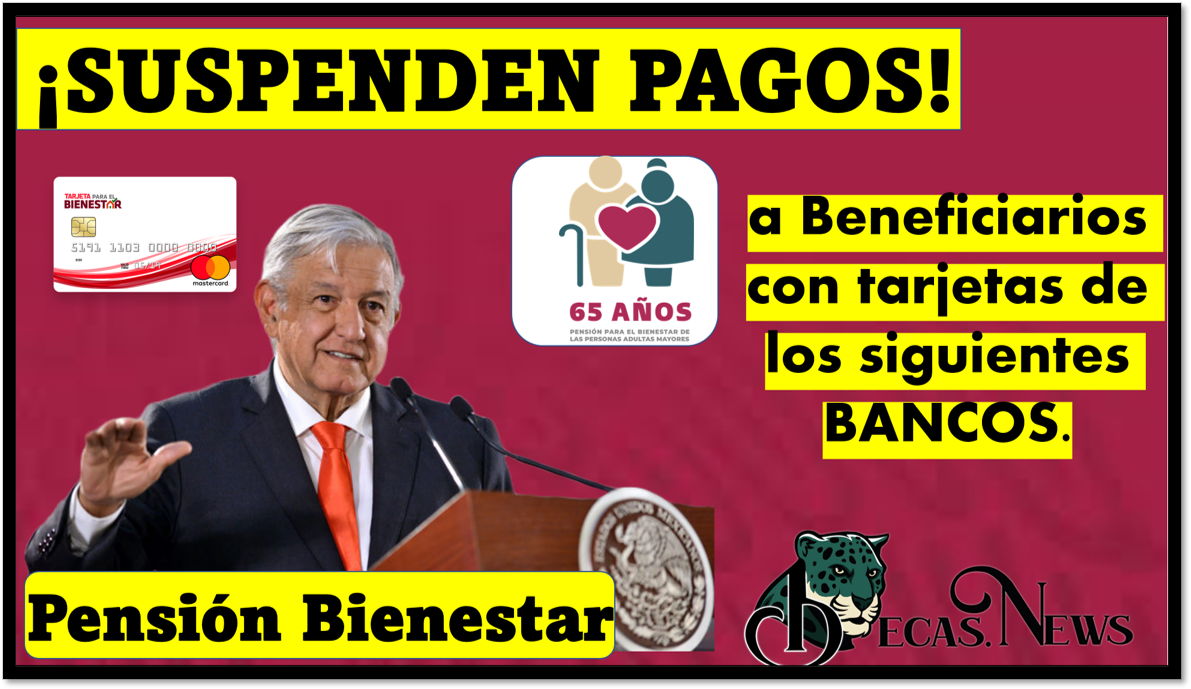Pensión Bienestar: ¡SUSPENDEN PAGOS! a Beneficiarios con tarjetas de los siguientes BANCOS.