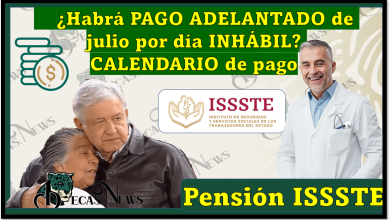 Pensión ISSSTE: ¿Habra PAGO ADELANTADO de julio por día INHÁBIL? CALENDARIO de pago