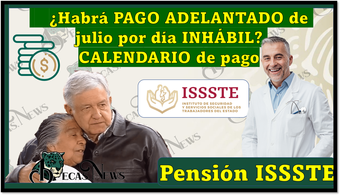 Pensión ISSSTE: ¿Habra PAGO ADELANTADO de julio por día INHÁBIL? CALENDARIO de pago