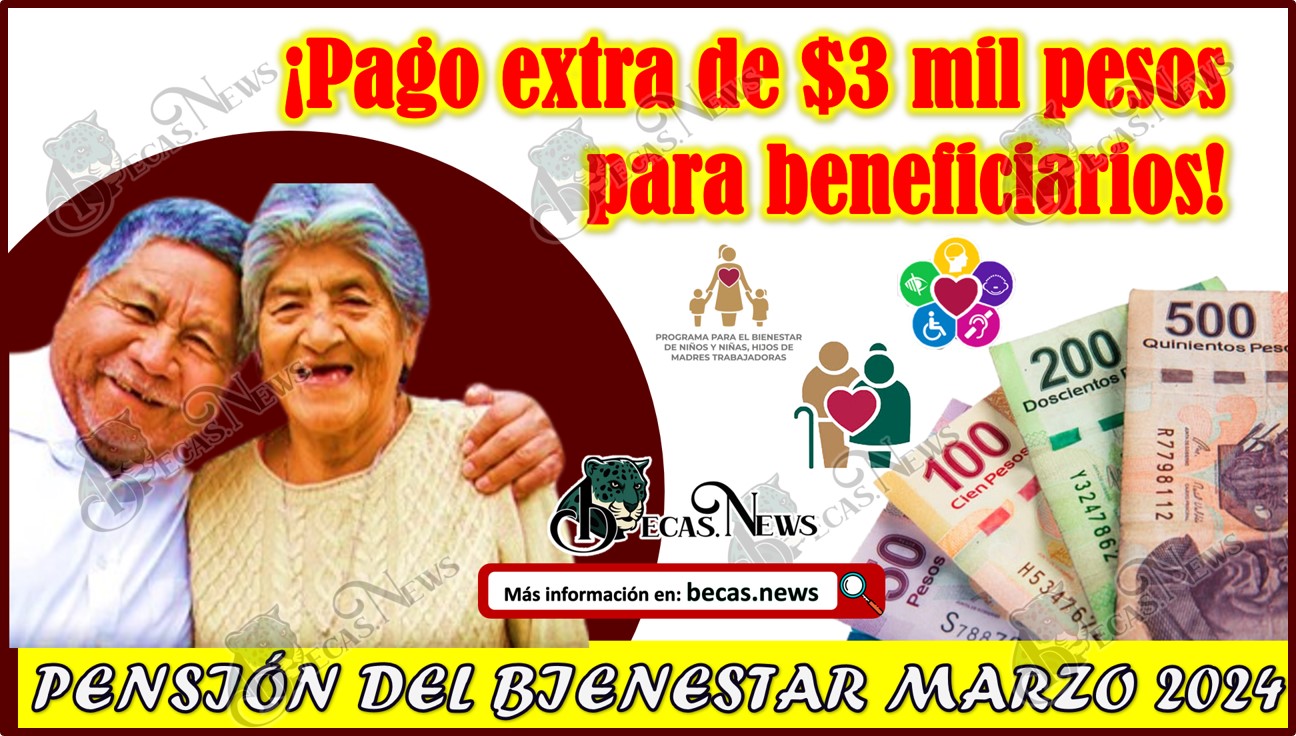 Pensión del Bienestar marzo 2024: ¡Pago extra de $3 mil pesos para beneficiarios!
