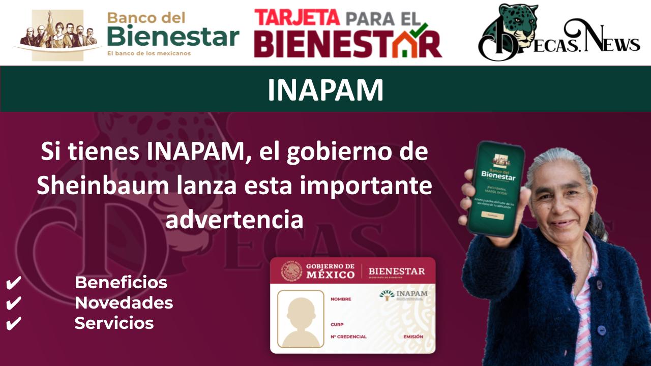 ▷ Si tienes INAPAM, el gobierno de Sheinbaum lanza esta importante advertencia » 2025 BECAS.NEWS 🥇 Si tienes INAPAM, el gobierno de Sheinbaum lanza esta importante advertencia