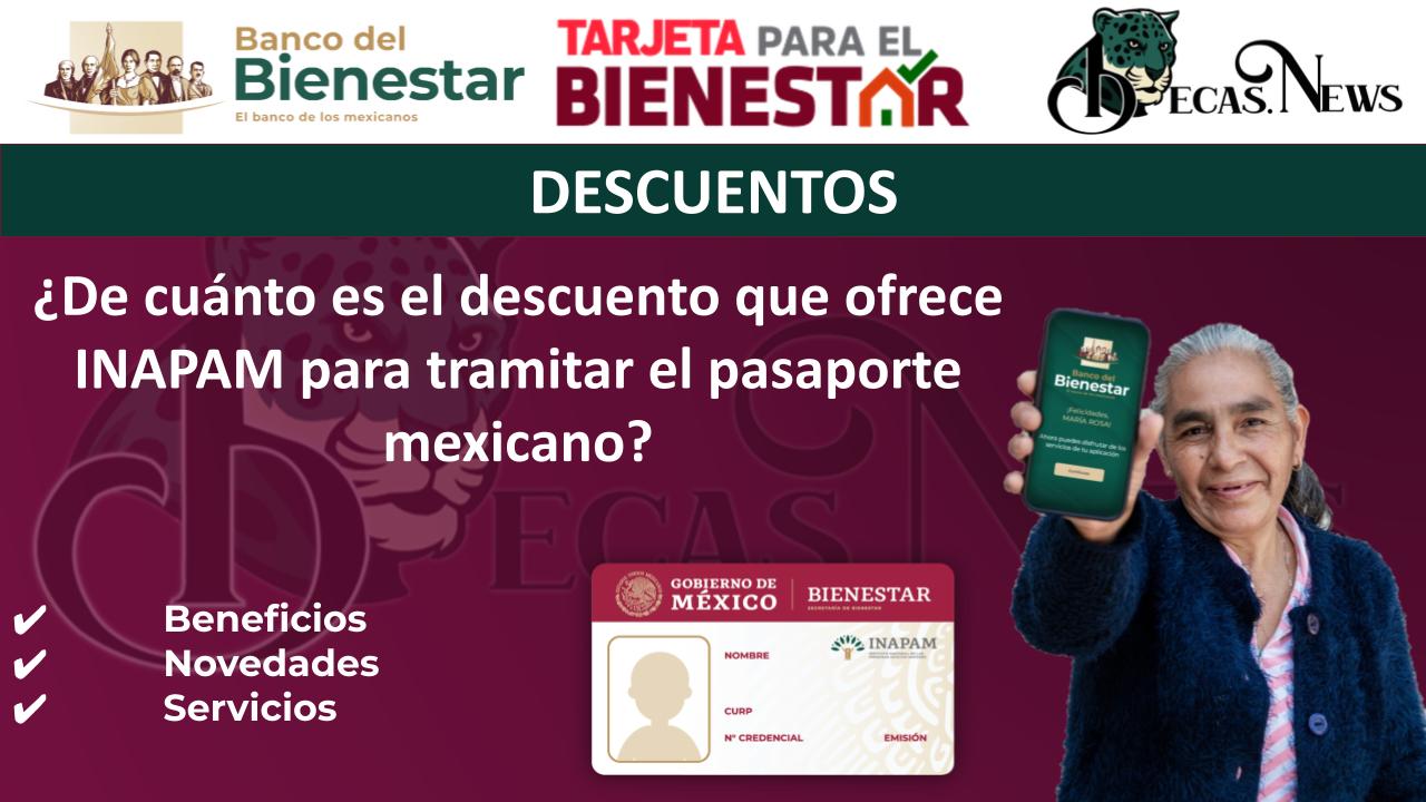 ¿De cuánto es el descuento que ofrece INAPAM para tramitar el pasaporte mexicano?