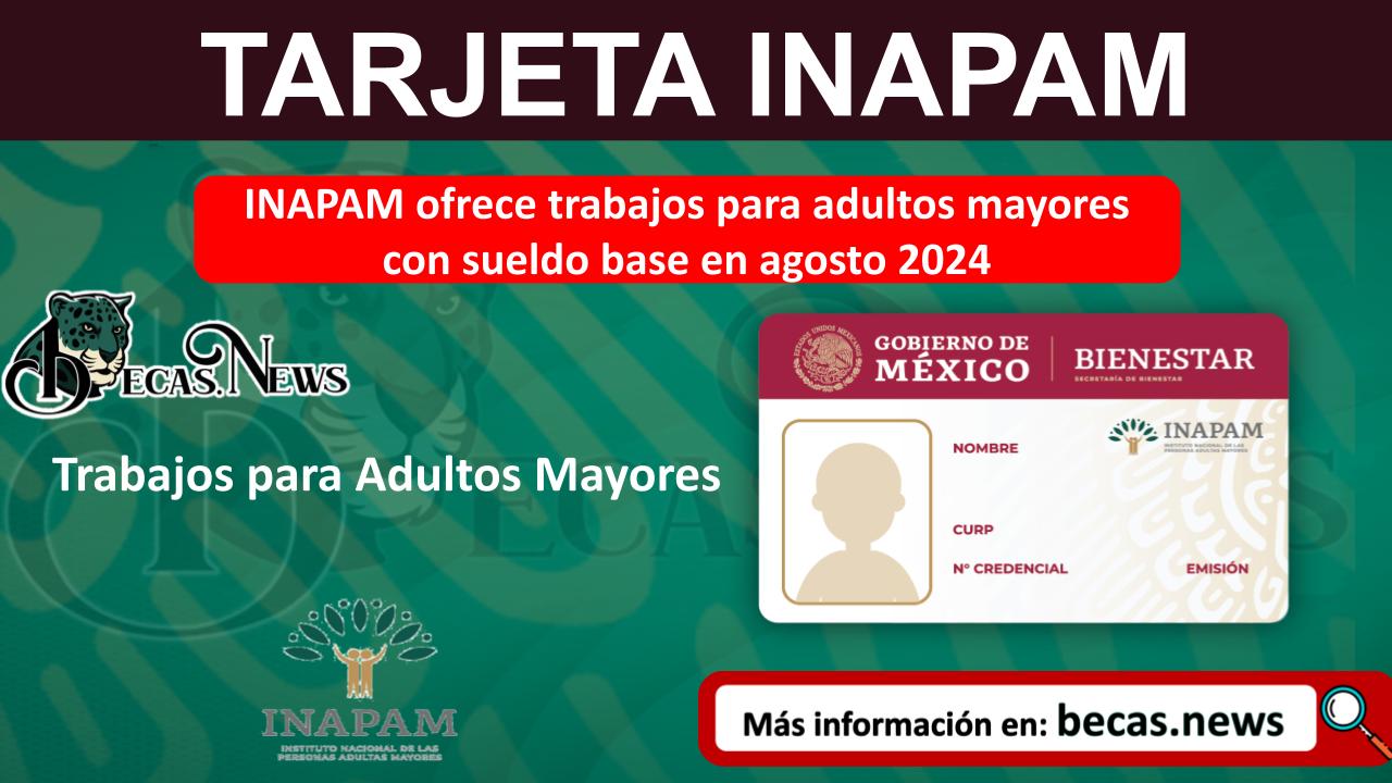 INAPAM ofrece trabajos para adultos mayores con sueldo base en agosto 2024