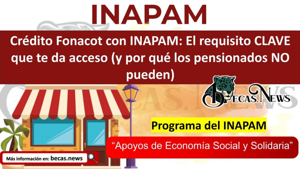 Crédito Fonacot con INAPAM: El requisito CLAVE que te da acceso (y por qué los pensionados NO pueden)